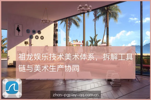 祖龙娱乐技术美术体系，拆解工具链与美术生产协同